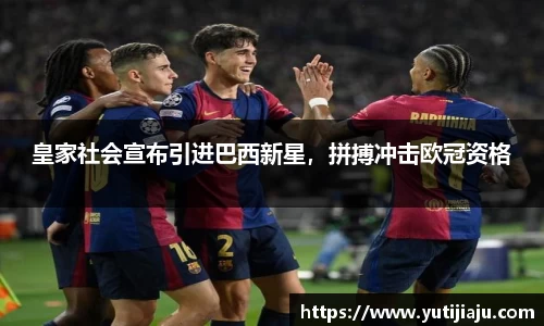 皇家社会宣布引进巴西新星，拼搏冲击欧冠资格