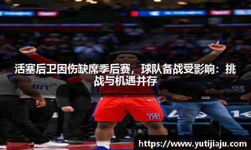 活塞后卫因伤缺席季后赛，球队备战受影响：挑战与机遇并存
