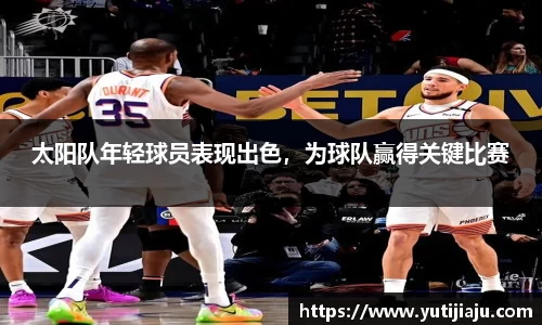 太阳队年轻球员表现出色，为球队赢得关键比赛