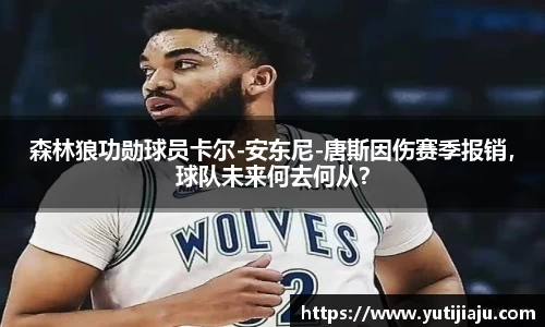 森林狼功勋球员卡尔-安东尼-唐斯因伤赛季报销，球队未来何去何从？