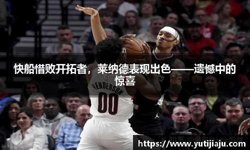 快船惜败开拓者，莱纳德表现出色——遗憾中的惊喜