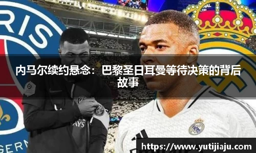 内马尔续约悬念：巴黎圣日耳曼等待决策的背后故事