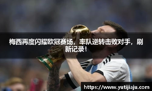 梅西再度闪耀欧冠赛场，率队逆转击败对手，刷新记录！