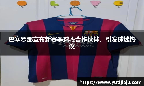 巴塞罗那宣布新赛季球衣合作伙伴，引发球迷热议