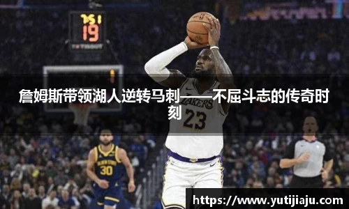 詹姆斯带领湖人逆转马刺——不屈斗志的传奇时刻