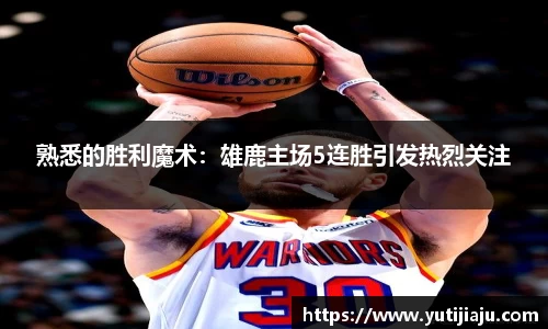 熟悉的胜利魔术：雄鹿主场5连胜引发热烈关注