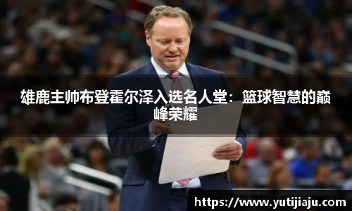 雄鹿主帅布登霍尔泽入选名人堂：篮球智慧的巅峰荣耀