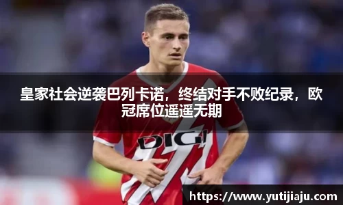 皇家社会逆袭巴列卡诺，终结对手不败纪录，欧冠席位遥遥无期