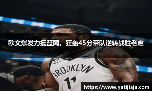 欧文爆发力挺篮网，狂轰45分带队逆转战胜老鹰