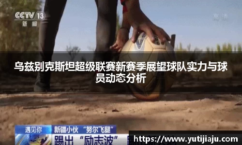 乌兹别克斯坦超级联赛新赛季展望球队实力与球员动态分析