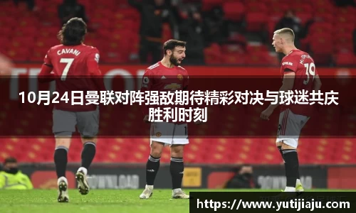 10月24日曼联对阵强敌期待精彩对决与球迷共庆胜利时刻