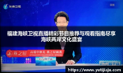 福建海峡卫视直播精彩节目推荐与观看指南尽享海峡两岸文化盛宴