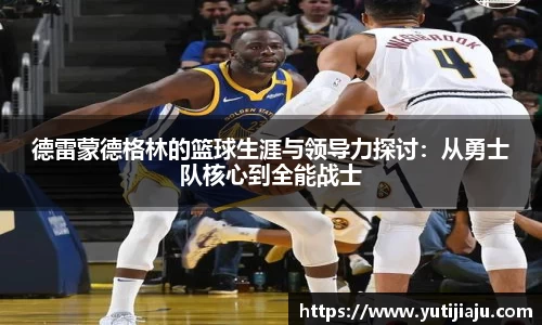 德雷蒙德格林的篮球生涯与领导力探讨：从勇士队核心到全能战士