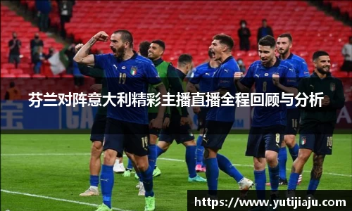 芬兰对阵意大利精彩主播直播全程回顾与分析