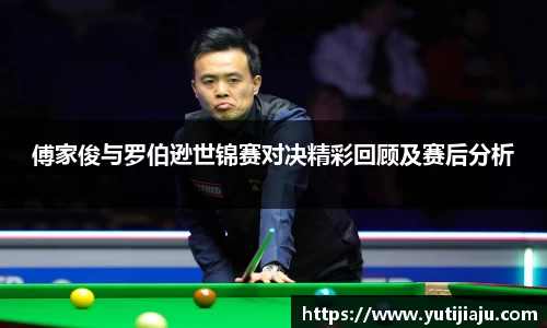 傅家俊与罗伯逊世锦赛对决精彩回顾及赛后分析
